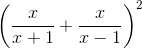 \left ( \frac{x}{x + 1} + \frac{x}{x - 1}\right )^2