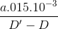 \frac{a.015.10^{-3}}{D' -D}