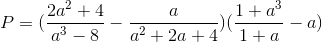 P=(\frac{2a^{2}+4}{a^{3}-8}-\frac{a}{a^{2}+2a+4})(\frac{1+a^{3}}{1+a}-a)