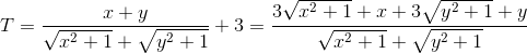 T=\frac{x+y}{\sqrt{x^{2}+1}+\sqrt{y^{2}+1}}+3=\frac{3\sqrt{x^{2}+1}+x+3\sqrt{y^{2}+1}+y}{\sqrt{x^{2}+1}+\sqrt{y^{2}+1}}