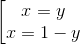 \left [ \begin{matrix} x = y & \\ x = 1 - y & \end{matrix}