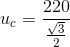 u_{c}= \frac{220}{\frac{\sqrt{3}}{2}}