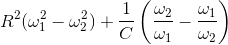 R^{2}(\omega _{1}^{2}-\omega _{2}^{2})+\frac{1}{C}\left ( \frac{\omega _{2}}{\omega _{1}}-\frac{\omega _{1}}{\omega _{2}}\right )