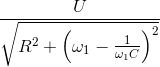 \frac{U}{\sqrt{R^{2}+\left ( \omega _{1}-\frac{1}{\omega _{1}C}} \right )^{2}}