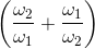 \left ( \frac{\omega _{2}}{\omega _{1}}+\frac{\omega _{1}}{\omega _{2}}\right )