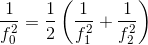 \frac{1}{f_{0}^{2}}=\frac{1}{2}\left ( \frac{1}{f_{1}^{2}}+\frac{1}{f_{2}^{2}} \right )