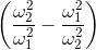 \left ( \frac{\omega _{2}^{2}}{\omega _{1}^{2}}-\frac{\omega _{1}^{2} }{\omega _{2}^{2}}\right )