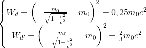 \left \{ \begin{matrix} W_{d} = \left ( - \frac{m_{0}}{\sqrt{1-\frac{v^{2}}{c^{2}}}} -m_{0}\right )^{2}=0,25m_{0}c^{2}\\ W_{d'} = \left ( - \frac{m_{0}}{\sqrt{1-\frac{v^{2}}{c^{2}}}} -m_{0}\right )^{2}=\frac{2}{3}m_{0}c^{2} \end{matrix}