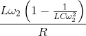 \frac{L\omega _{2}\left ( 1-\frac{1}{LC\omega _{2}^{2}} \right )}{R}