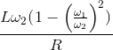 \frac{L\omega _{2}(\left 1-\left ( \frac{\omega _{1}}{\omega _{2}} \right )^{2})}{R}