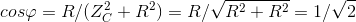 cosvarphi = R/(Z_{C}^{2} + R^{2}) = R/sqrt{R^{2} + R^{2}} = 1/sqrt{2}