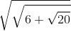 \sqrt{\sqrt{6+\sqrt{20}}}