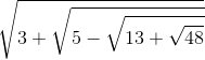 \sqrt{3+\sqrt{5-\sqrt{13+\sqrt{48}}}}