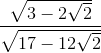 \frac{\sqrt{3-2\sqrt{2}}}{\sqrt{17-12\sqrt{2}}}