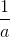 \frac{1}{a}