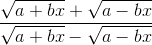 \frac{\sqrt{a+bx}+\sqrt{a-bx}}{\sqrt{a+bx}-\sqrt{a-bx}}