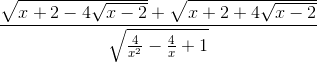 \frac{\sqrt{x+2-4\sqrt{x-2}}+\sqrt{x+2+4\sqrt{x-2}}}{\sqrt{\frac{4}{x^{2}}-\frac{4}{x}+1}}