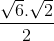 \frac{\sqrt{6}.\sqrt{2}}{2}