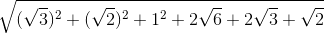 \sqrt{(\sqrt{3})^{2}+(\sqrt{2})^{2}+1^{2}+2\sqrt{6}+2\sqrt{3}+\sqrt{2}}