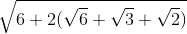 \sqrt{6+2(\sqrt{6}+\sqrt{3}+\sqrt{2})}