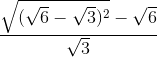 \frac{\sqrt{(\sqrt{6}-\sqrt{3})^{2}}-\sqrt{6}}{\sqrt{3}}