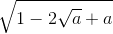 \sqrt{1-2\sqrt{a}+a}