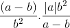 \frac{(a-b)}{b^{2}}.\frac{|a|b^{2}}{a-b}