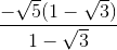 \frac{-\sqrt{5}(1-\sqrt{3})}{1-\sqrt{3}}