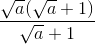 \frac{\sqrt{a}(\sqrt{a}+1)}{\sqrt{a}+1}