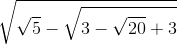 \sqrt{\sqrt{5}-\sqrt{3-\sqrt{20}+3}}