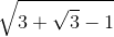 \sqrt{3+\sqrt{3}-1}