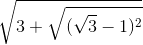 \sqrt{3+\sqrt{(\sqrt{3}-1)^{2}}}