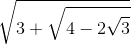 \sqrt{3+\sqrt{4-2\sqrt{3}}}