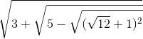 \sqrt{3+\sqrt{5-\sqrt{(\sqrt{12}+1)^{2}}}}