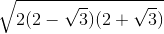 \sqrt{2(2-\sqrt{3})(2+\sqrt{3})}