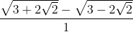 \frac{\sqrt{3+2\sqrt{2}}-\sqrt{3-2\sqrt{2}}}{1}