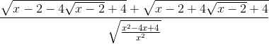 \frac{\sqrt{x-2-4\sqrt{x-2}+4}+\sqrt{x-2+4\sqrt{x-2}+4}}{\sqrt{\frac{x^{2}-4x+4}{x^{2}}}}