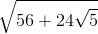 \sqrt{56+24\sqrt{5}}