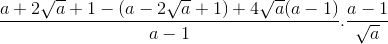 \frac{a+2\sqrt{a}+1-(a-2\sqrt{a}+1)+4\sqrt{a}(a-1)}{a-1}.\frac{a-1}{\sqrt{a}}