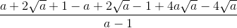 \frac{a+2\sqrt{a}+1-a+2\sqrt{a}-1+4a\sqrt{a}-4\sqrt{a}}{a-1}