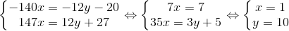 \left\{\begin{matrix} -140x=-12y-20\\ 147x =12y+27 \end{matrix}\right.\Leftrightarrow \left\{\begin{matrix} 7x=7\\ 35x=3y+5 \end{matrix}\right.\Leftrightarrow \left\{\begin{matrix} x=1\\ y=10 \end{matrix}\right.