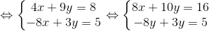 \Leftrightarrow \left\{\begin{matrix} 4x+9y=8\\ -8x+3y=5 \end{matrix}\right.\Leftrightarrow \left\{\begin{matrix} 8x+10y=16\\ -8y+3y=5 \end{matrix}\right.