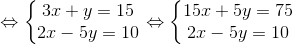 \Leftrightarrow \left\{\begin{matrix} 3x+y=15\\ 2x-5y=10 \end{matrix}\right.\Leftrightarrow \left\{\begin{matrix} 15x+5y=75\\ 2x-5y=10 \end{matrix}\right.