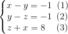 \left\{\begin{matrix} x-y=-1\, \, \, (1)\\ y-z=-1\, \, \, (2)\\ z+x=8 \, \, \: \: \: \: (3)\end{matrix}\right.