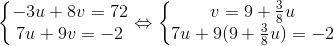 \left\{\begin{matrix} -3u+8v=72\\ 7u+9v=-2 \end{matrix}\right.\Leftrightarrow \left\{\begin{matrix} v=9+\frac{3}{8}u\\ 7u+9(9+\frac{3}{8}u)=-2 \end{matrix}\right.