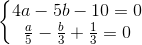 \left\{\begin{matrix} 4a-5b-10=0\\ \frac{a}{5}-\frac{b}{3}+\frac{1}{3}=0 \end{matrix}\right.