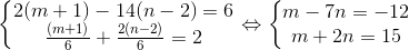 \left\{\begin{matrix} 2(m+1)-14(n-2)=6\\ \frac{(m+1)}{6}+\frac{2(n-2)}{6}=2 \end{matrix}\right.\Leftrightarrow \left\{\begin{matrix} m-7n=-12\\ m+2n=15 \end{matrix}\right.