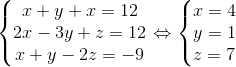 \left\{\begin{matrix} x+y+x=12 \\ 2x-3y+z=12\\ x+y-2z=-9 \end{matrix}\right. \Leftrightarrow \left\{\begin{matrix} x=4\\ y=1\\ z=7 \end{matrix}\right.