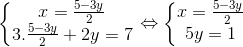 \left\{\begin{matrix} x=\frac{5-3y}{2}\\ 3.\frac{5-3y}{2}+2y=7 \end{matrix}\right.\Leftrightarrow \left\{\begin{matrix} x=\frac{5-3y}{2}\\ 5y=1 \end{matrix}\right.