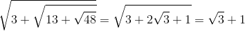 \sqrt{3+\sqrt{13+\sqrt{48}}}=\sqrt{3+2\sqrt{3}+1}=\sqrt{3}+1